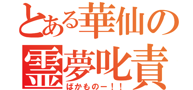 とある華仙の霊夢叱責（ばかものー！！）