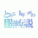 とある１年３組の最強伝説（宮本 利之）