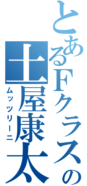 とあるＦクラスの土屋康太（ムッツリーニ）