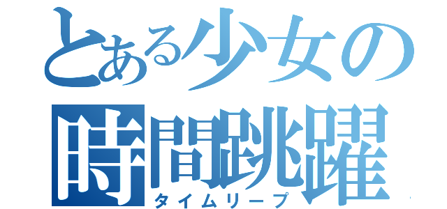 とある少女の時間跳躍（タイムリープ）