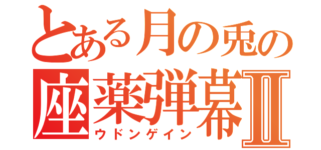 とある月の兎の座薬弾幕Ⅱ（ウドンゲイン）