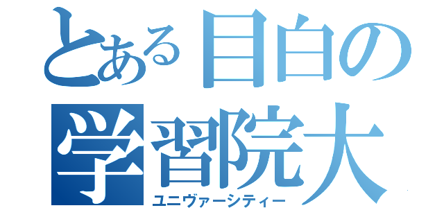 とある目白の学習院大学（ユニヴァーシティー）