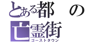 とある都の亡霊街（ゴーストタウン）