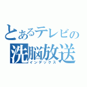 とあるテレビの洗脳放送（インデックス）