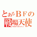 とあるＢＦの戦場天使（サカタハルミジャン）