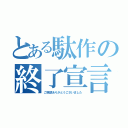 とある駄作の終了宣言（ご視聴ありがとうございました）