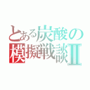 とある炭酸の模擬戦談Ⅱ（）