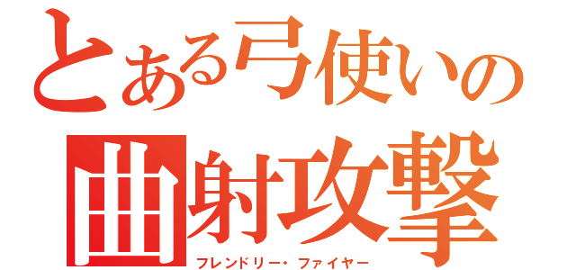 とある弓使いの曲射攻撃（フレンドリー・ファイヤー）