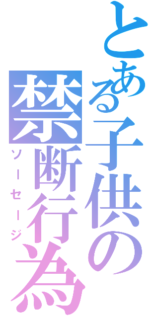 とある子供の禁断行為Ⅱ（ソーセージ）