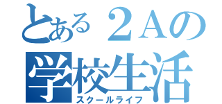 とある２Ａの学校生活（スクールライフ）