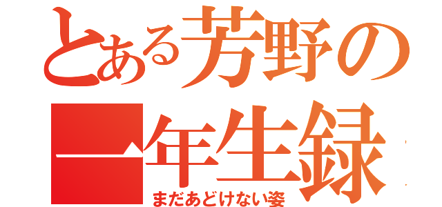 とある芳野の一年生録（まだあどけない姿）