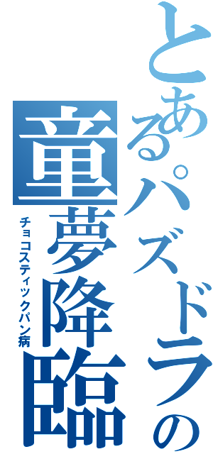 とあるパズドラの童夢降臨（チョコスティックパン病）