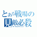 とある戦場の見敵必殺（サーチ＆デストロイ）