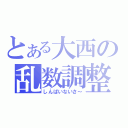 とある大西の乱数調整（しんぱいないさ～）