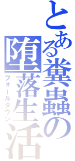 とある糞蟲の堕落生活（フォールダウン）