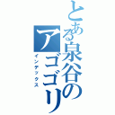 とある泉谷のアゴゴリラ（インデックス）