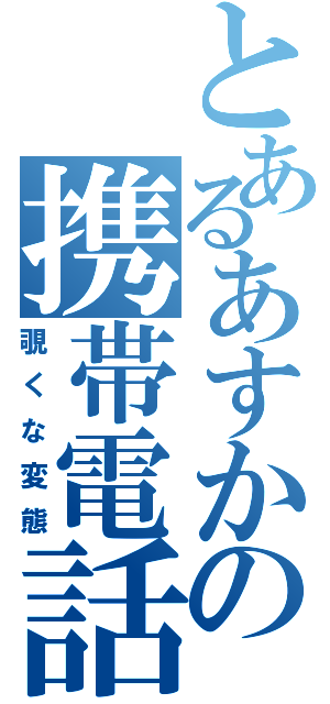 とあるあすかの携帯電話（覗くな変態）