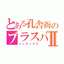 とある孔舎衙のブラスバンドⅡ（インデックス）