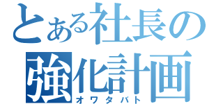 とある社長の強化計画（オワタバト）