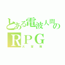 とある電波人間のＲＰＧ（大冒険）