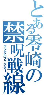 とある零崎の禁呪戦線（ラジカルファクター）