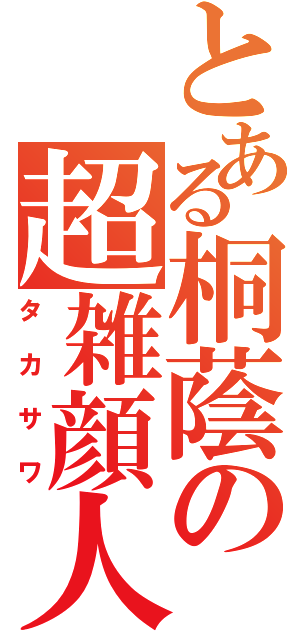 とある桐蔭の超雑顔人（タカサワ）