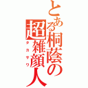 とある桐蔭の超雑顔人（タカサワ）