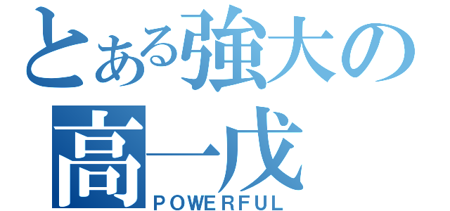 とある強大の高一戊（ＰＯＷＥＲＦＵＬ）