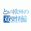 とある欧州の双璧怪鯨（グランドケトス）