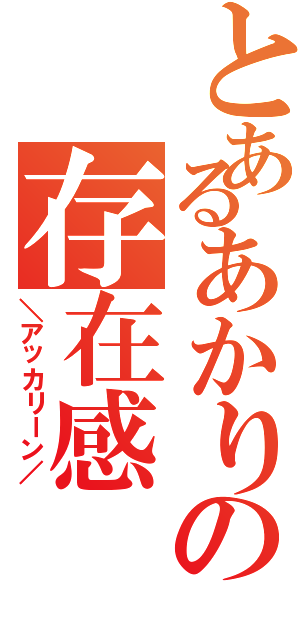 とあるあかりの存在感（＼アッカリーン／）