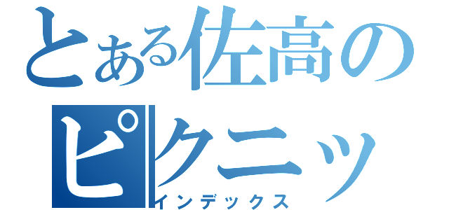 とある佐高のピクニック（インデックス）