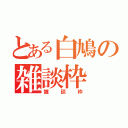 とある白鳩の雑談枠（雑談枠）