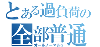 とある過負荷の全部普通（オールノーマルゥ）