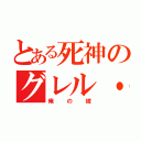 とある死神のグレル・サトクリフ（俺の嫁）