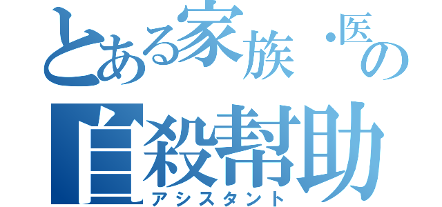 とある家族・医師の自殺幇助（アシスタント）