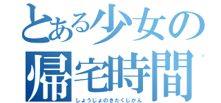 とある少女の帰宅時間（しょうじょのきたくじかん）