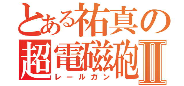 とある祐真の超電磁砲Ⅱ（レールガン）