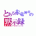 とある赤竜神帝の黙示録（アポカリュプス）