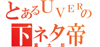 とあるＵＶＥＲの下ネタ帝王（真太郎）