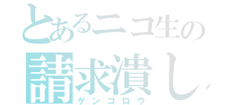 とあるニコ生の請求潰し（ゲンゴロウ）