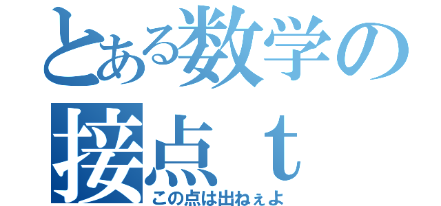 とある数学の接点ｔ（この点は出ねぇよ）