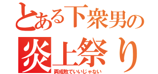 とある下衆男の炎上祭り（両成敗でいいじゃない）