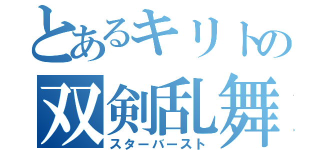 とあるキリトの双剣乱舞（スターバースト）