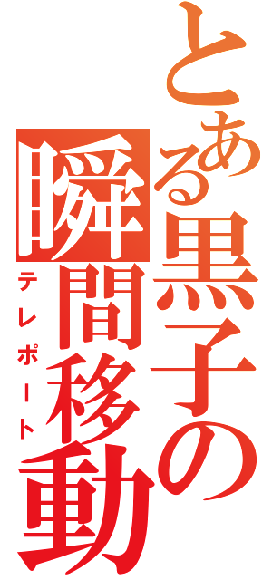 とある黒子の瞬間移動（テレポート）