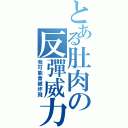 とある肚肉の反彈威力（我可能會被炸飛）