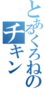 とあるくろねのチキン（）