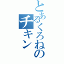 とあるくろねのチキン（）