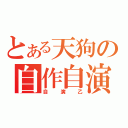 とある天狗の自作自演（自演乙）