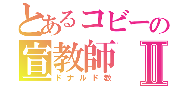 とあるコビーの宣教師Ⅱ（ドナルド教）