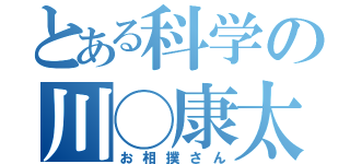 とある科学の川◯康太（お相撲さん）